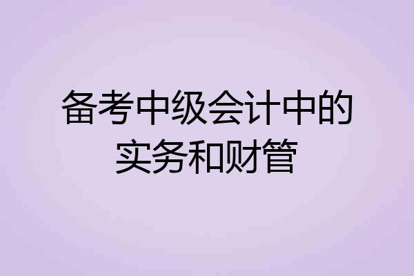 备考中级会计中的实务和财管