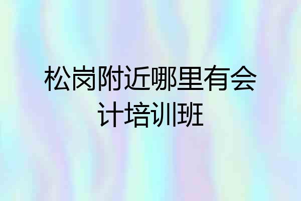 松岗附近哪里有会计培训班
