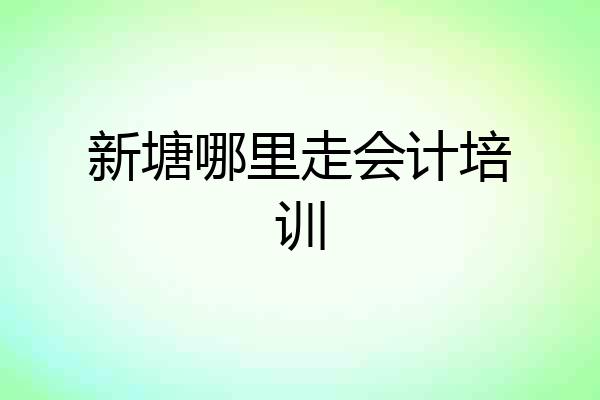 新塘哪里走会计培训