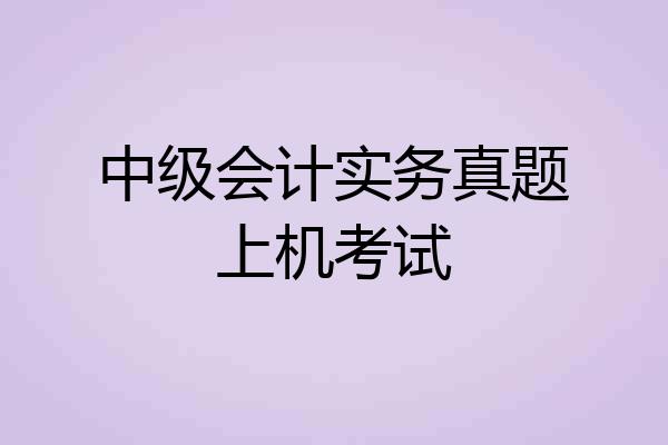 中级会计实务真题上机考试