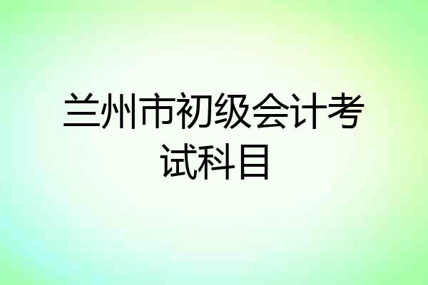 兰州市初级会计考试科目