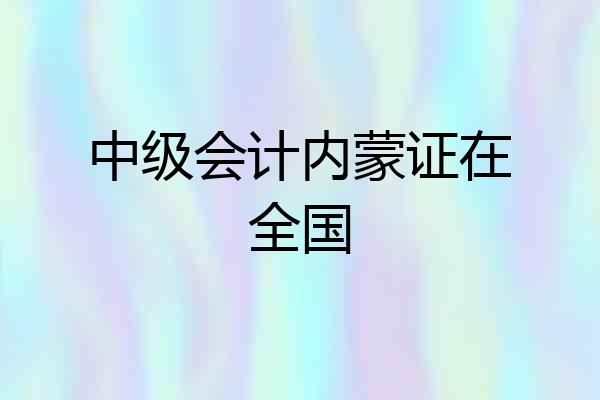 中级会计内蒙证在全国