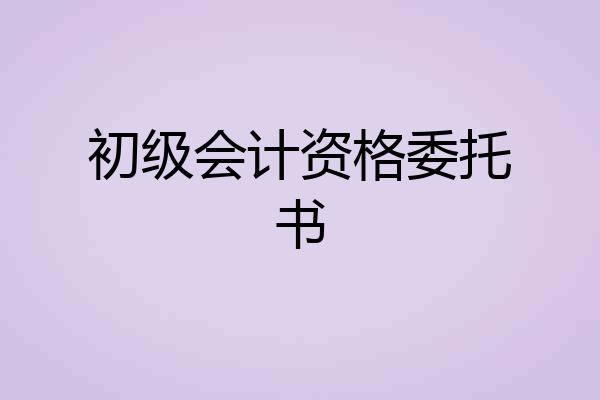 初级会计资格委托书
