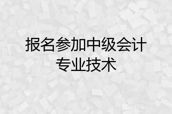 报名参加中级会计专业技术