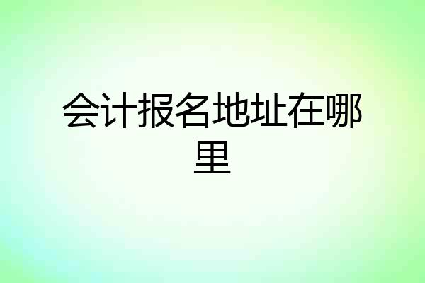 会计报名地址在哪里
