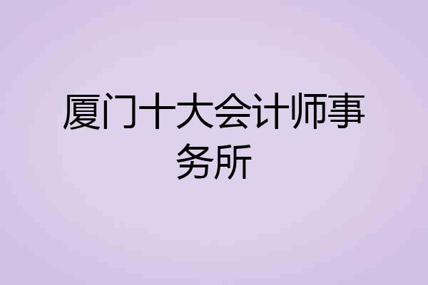 厦门十大会计师事务所