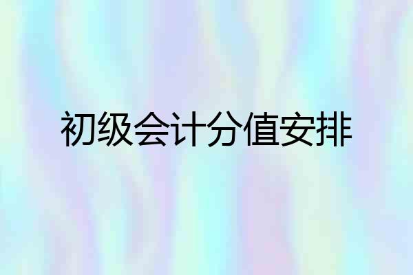 初级会计分值安排