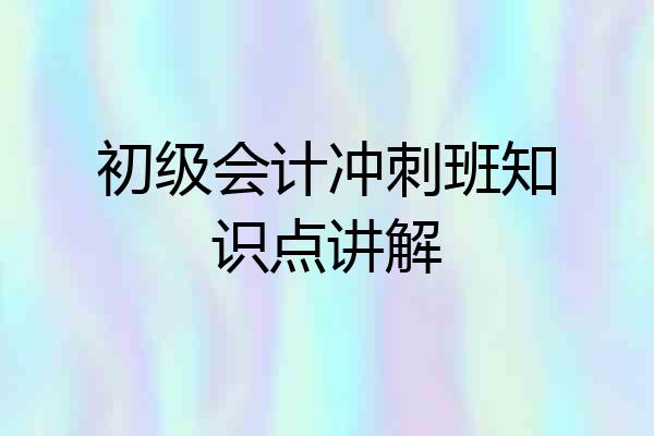 初级会计冲刺班知识点讲解