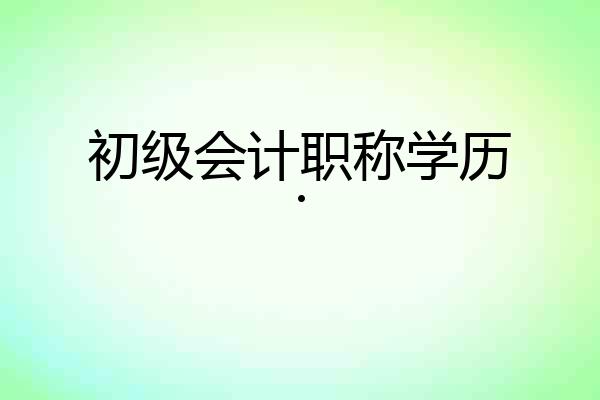 初级会计职称学历.