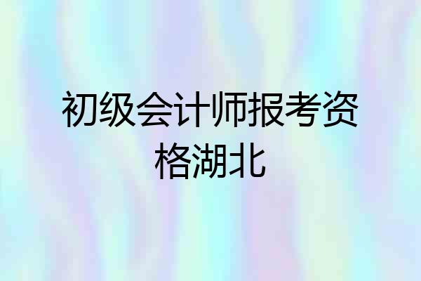 初级会计师报考资格湖北