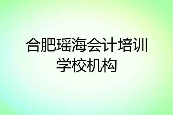 合肥瑶海会计培训学校机构