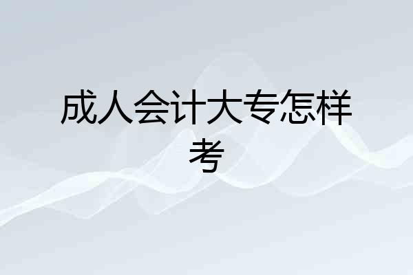 成人会计大专怎样考