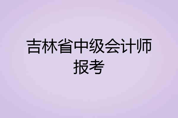 吉林省中级会计师报考