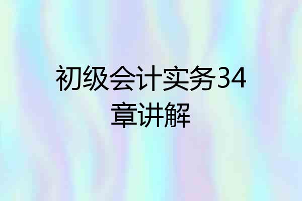 初级会计实务34章讲解