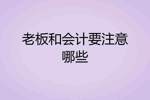 老板和会计要注意哪些