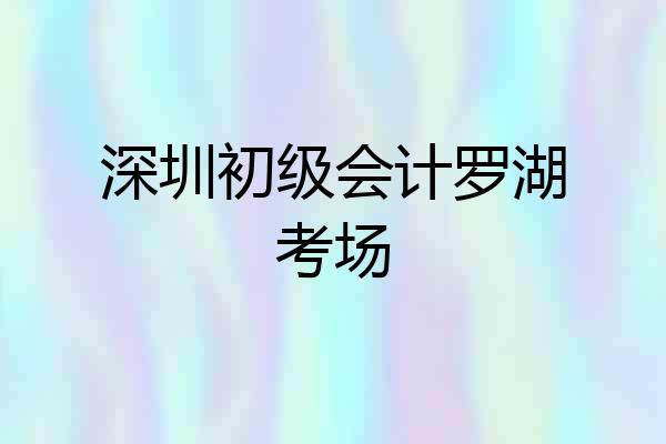 深圳初级会计罗湖考场