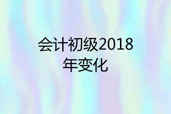 会计初级2018年变化