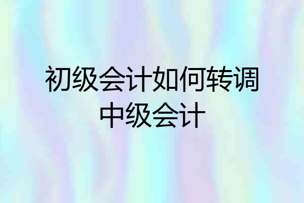 初级会计如何转调中级会计