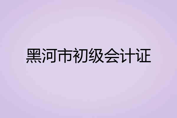 黑河市初级会计证
