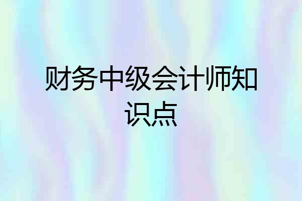 财务中级会计师知识点