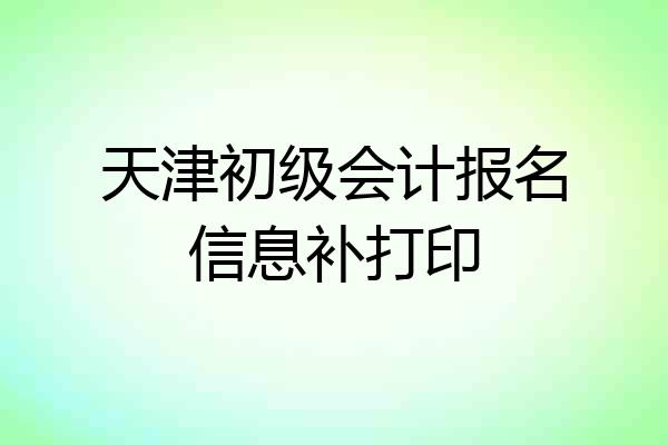 天津初级会计报名信息补打印