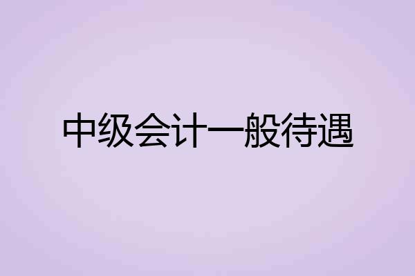 中级会计一般待遇
