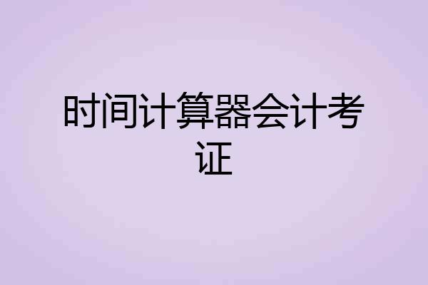 时间计算器会计考证