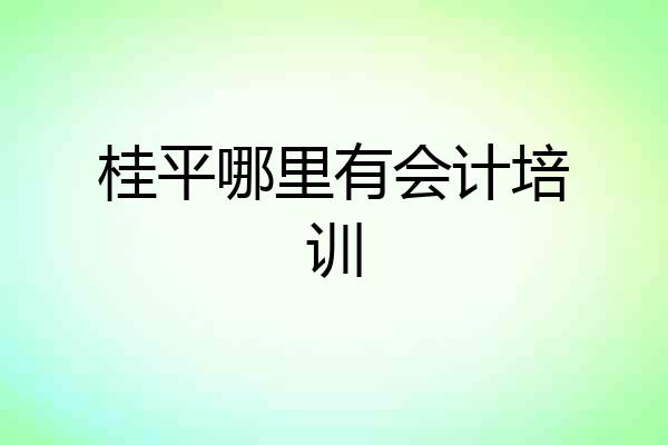 桂平哪里有会计培训