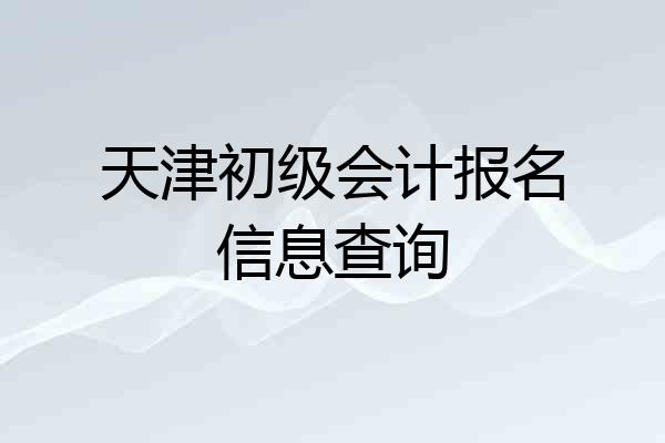 天津初级会计报名信息查询