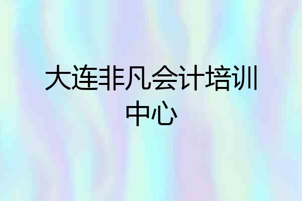 大连非凡会计培训中心