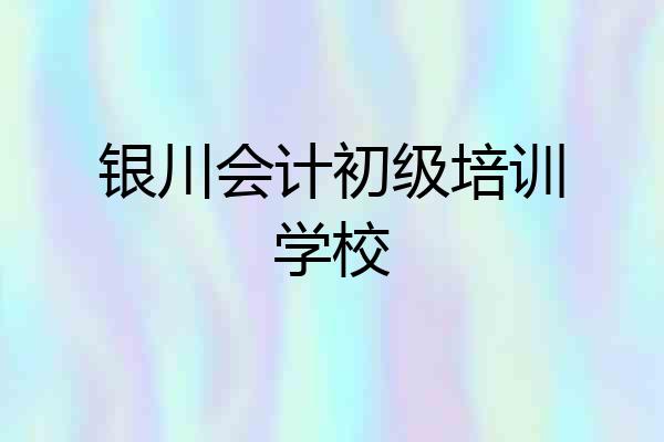 银川会计初级培训学校