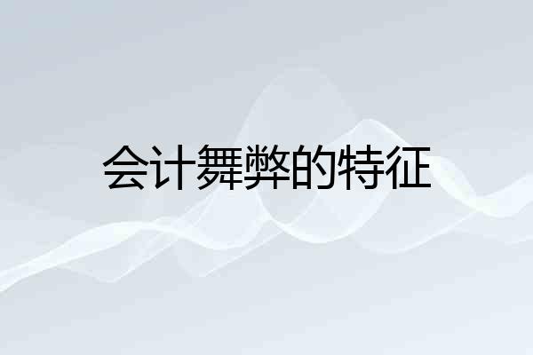 会计舞弊的特征