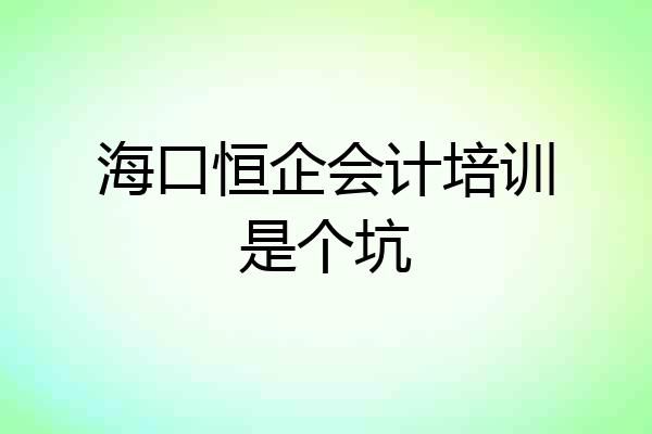 海口恒企会计培训是个坑