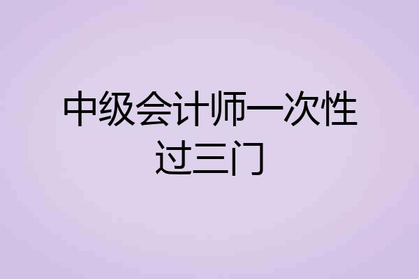 中级会计师一次性过三门