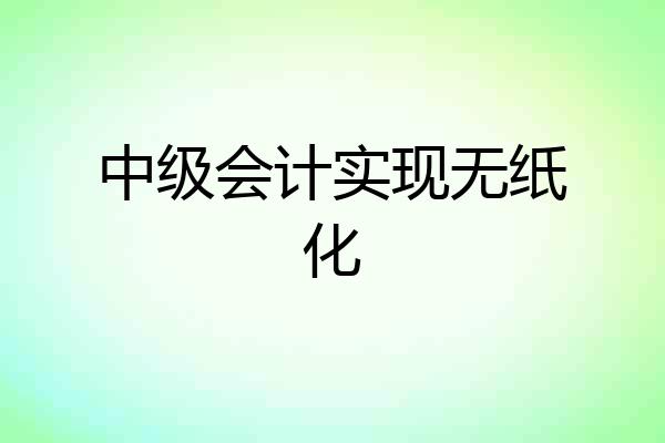 中级会计实现无纸化
