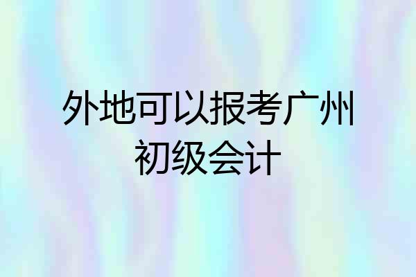 外地可以报考广州初级会计