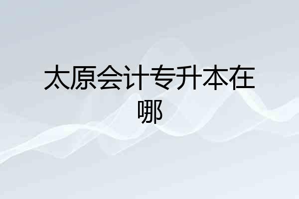太原会计专升本在哪