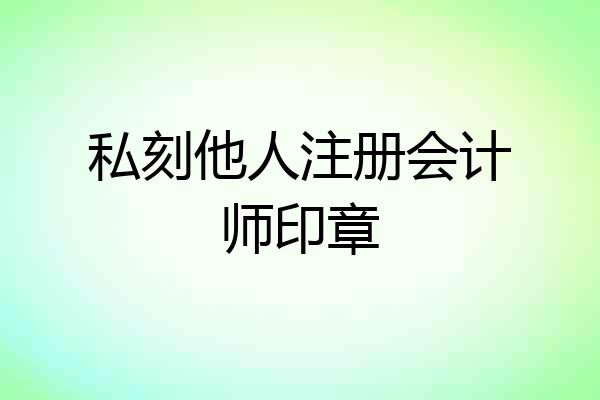 私刻他人注册会计师印章
