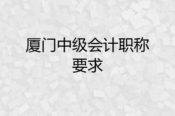 厦门中级会计职称要求