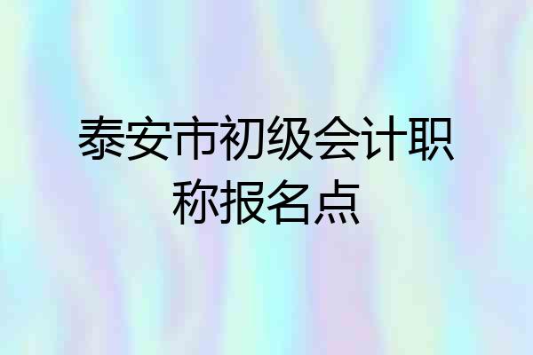 泰安市初级会计职称报名点