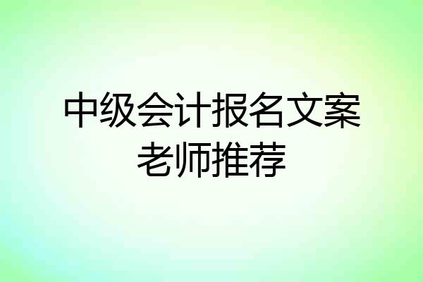 中级会计报名文案老师推荐