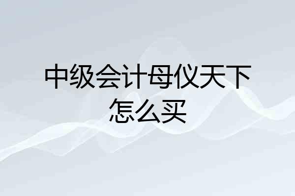 中级会计母仪天下怎么买
