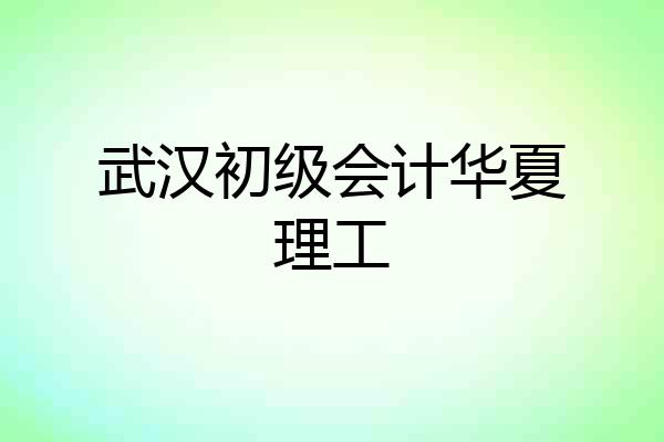 武汉初级会计华夏理工
