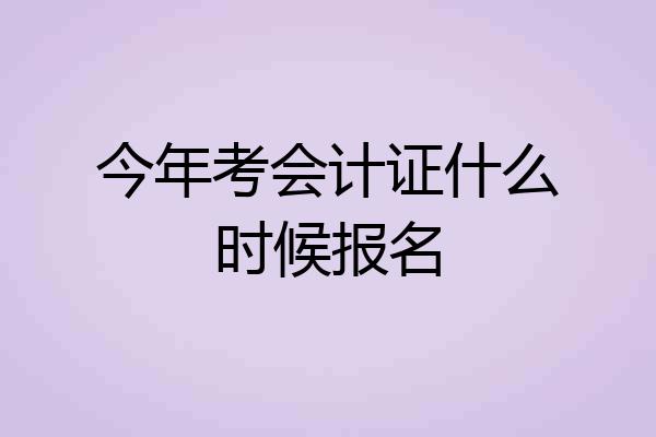今年考会计证什么时候报名