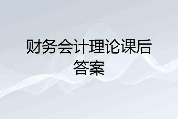财务会计理论课后答案