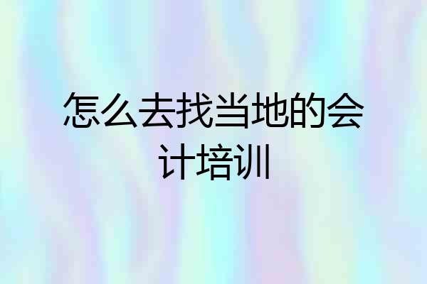 怎么去找当地的会计培训