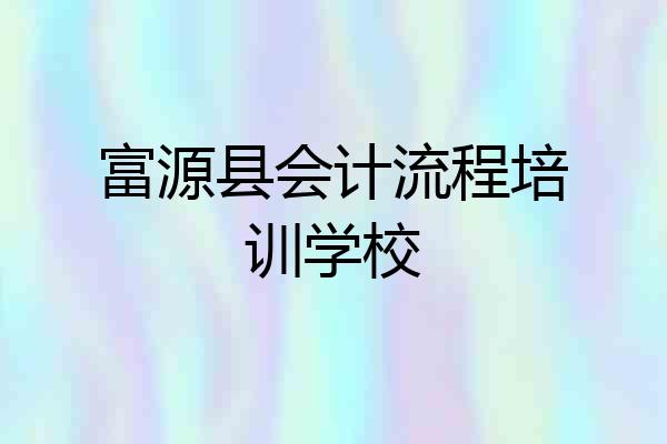 富源县会计流程培训学校