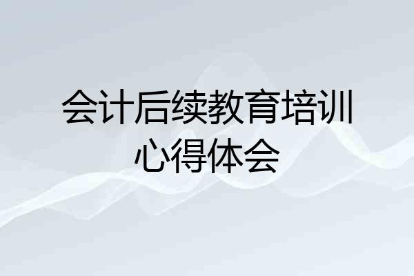 会计后续教育培训心得体会