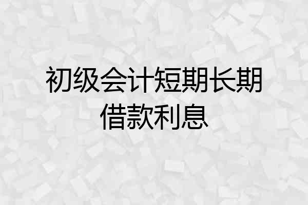 初级会计短期长期借款利息