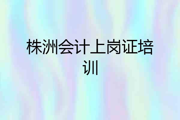 株洲会计上岗证培训